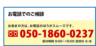 お急ぎの方は、お電話のほうがスムーズです。受付時間 9:00～18:00 定休日 火・水050-1860-0237