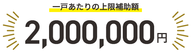 一戸あたりの上限補助額 2,000,000円