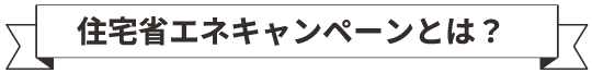 住宅省エネキャンペーンとは